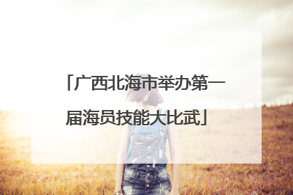 广西北海市举办第一届海员技能大比武