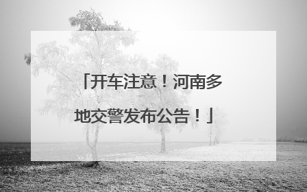 开车注意！河南多地交警发布公告！