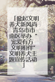 掀起文明养犬新风尚 青岛市市南区举办“宠爱有方 文明相伴”文明养犬主题宣传活动