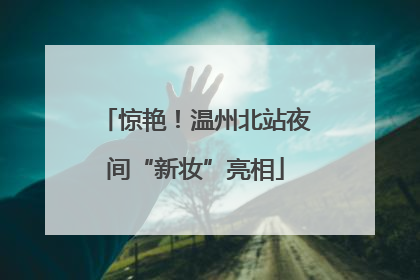 惊艳！温州北站夜间“新妆”亮相