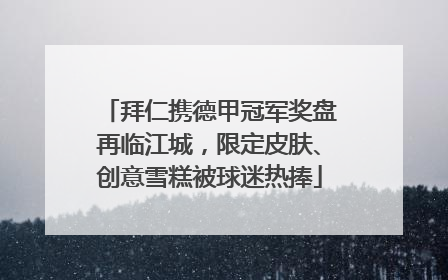 拜仁携德甲冠军奖盘再临江城，限定皮肤、创意雪糕被球迷热捧