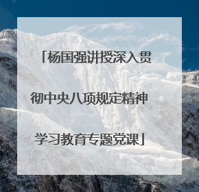 杨国强讲授深入贯彻中央八项规定精神学习教育专题党课