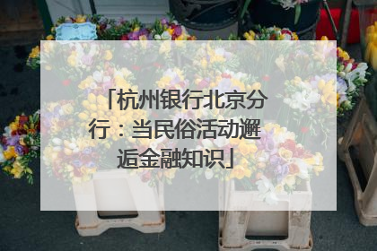 杭州银行北京分行：当民俗活动邂逅金融知识