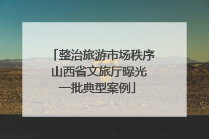整治旅游市场秩序 山西省文旅厅曝光一批典型案例