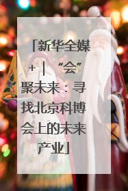 新华全媒+｜“会”聚未来：寻找北京科博会上的未来产业