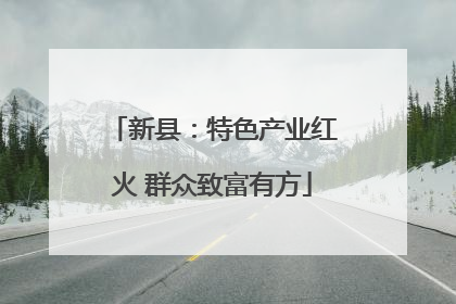 新县：特色产业红火 群众致富有方