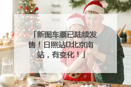 新图车票已陆续发售！日照站⇌北京南站，有变化！