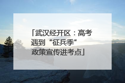 武汉经开区：高考遇到“征兵季”  政策宣传进考点