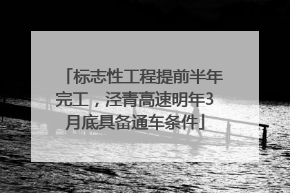 标志性工程提前半年完工，泾青高速明年3月底具备通车条件
