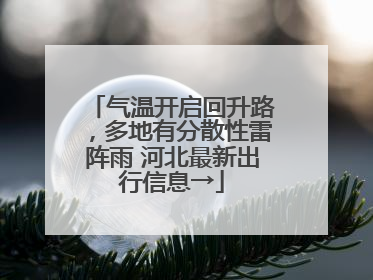 气温开启回升路，多地有分散性雷阵雨 河北最新出行信息→