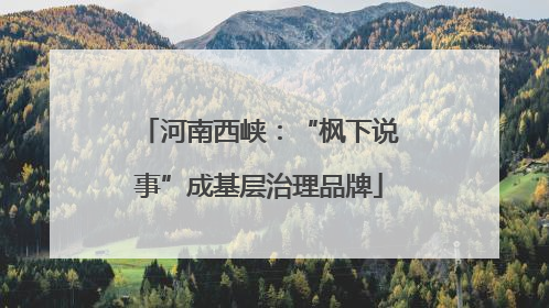 河南西峡：“枫下说事”成基层治理品牌