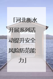 河北衡水开展系列活动提升安全风险防范能力