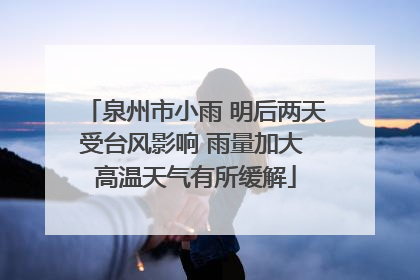泉州市小雨 明后两天受台风影响 雨量加大 高温天气有所缓解