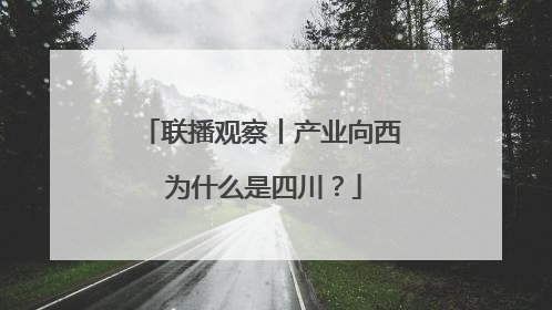 联播观察丨产业向西 为什么是四川？