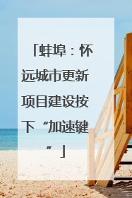 蚌埠：怀远城市更新项目建设按下“加速键”