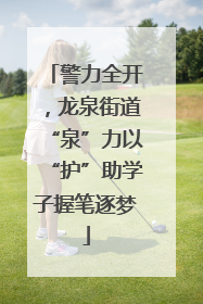 警力全开，龙泉街道“泉”力以“护”助学子握笔逐梦