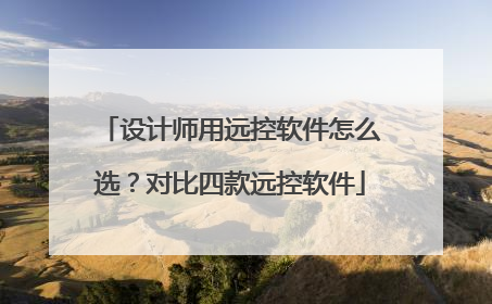 设计师用远控软件怎么选？对比四款远控软件
