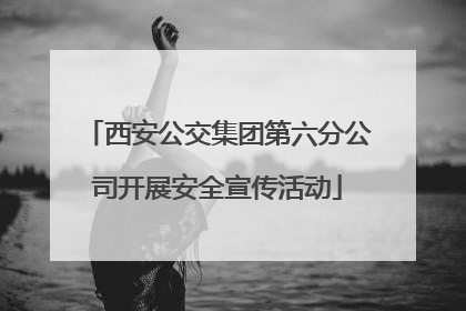 西安公交集团第六分公司开展安全宣传活动