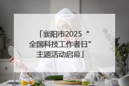 襄阳市2025“全国科技工作者日”主题活动启幕