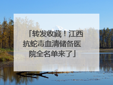 转发收藏！江西抗蛇毒血清储备医院全名单来了