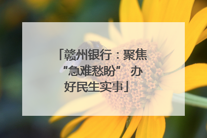 赣州银行：聚焦“急难愁盼” 办好民生实事