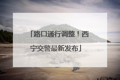 路口通行调整！西宁交警最新发布