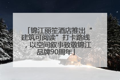 锦江丽笙酒店推出“建筑可阅读”打卡路线，以空间叙事致敬锦江品牌90周年