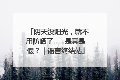 阴天没阳光，就不用防晒了……是真是假？｜谣言终结站
