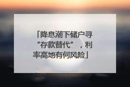 降息潮下储户寻“存款替代”，利率高地有何风险