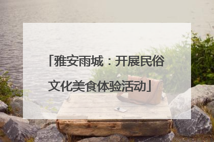 雅安雨城：开展民俗文化美食体验活动