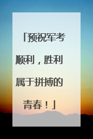 预祝军考顺利，胜利属于拼搏的青春！