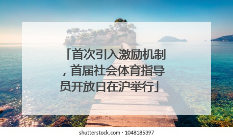 首次引入激励机制，首届社会体育指导员开放日在沪举行