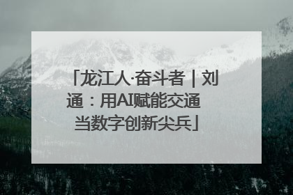 龙江人·奋斗者｜刘通：用AI赋能交通 当数字创新尖兵
