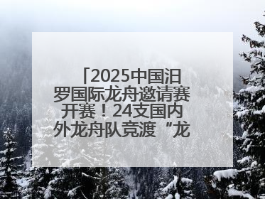 2025中国汨罗国际龙舟邀请赛开赛！24支国内外龙舟队竞渡“龙舟故里”