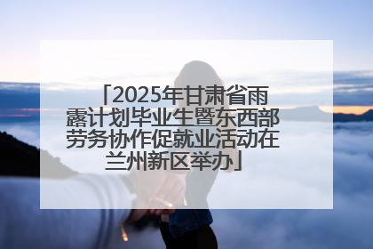 2025年甘肃省雨露计划毕业生暨东西部劳务协作促就业活动在兰州新区举办