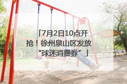 7月2日10点开抢！徐州泉山区发放“球迷消费券”