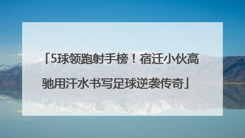 5球领跑射手榜！宿迁小伙高驰用汗水书写足球逆袭传奇