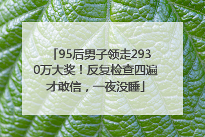 95后男子领走2930万大奖！反复检查四遍才敢信，一夜没睡