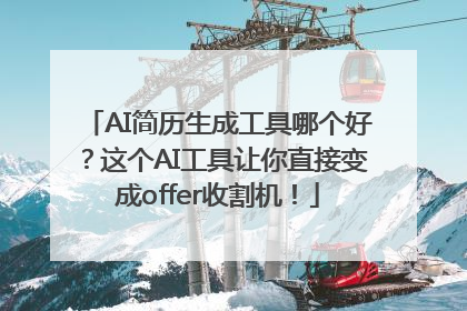 AI简历生成工具哪个好？这个AI工具让你直接变成offer收割机！