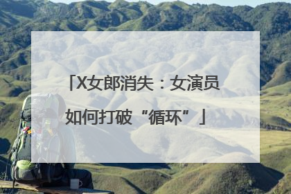 X女郎消失：女演员如何打破“循环”