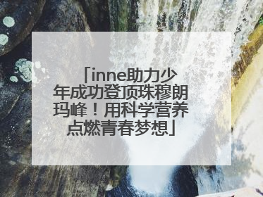 inne助力少年成功登顶珠穆朗玛峰！用科学营养点燃青春梦想